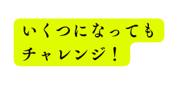 いくつになっても チャレンジ